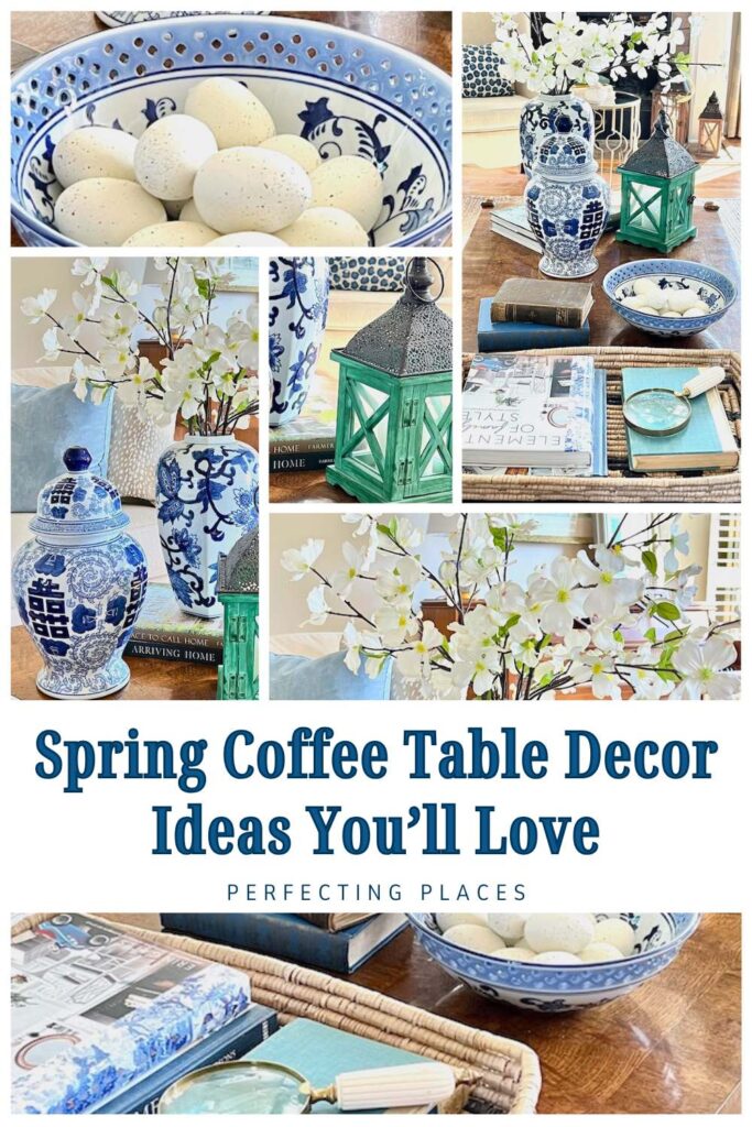 Spring coffee table decor collage showcases blue and white pottery, faux white flowers, green lanterns, decorative books, and a bowl of speckled eggs. Text reads "Spring Coffee Table Decor Ideas You'll Love" and "Perfecting Places.