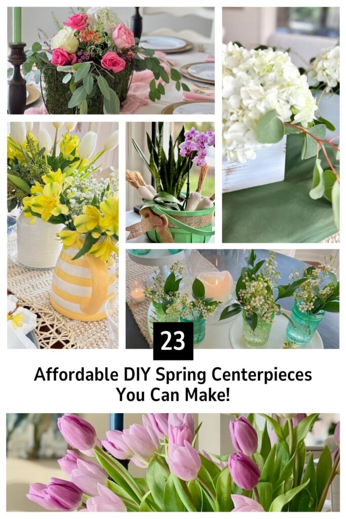 A collage of five spring-themed centerpieces featuring affordable DIY pink roses, white hydrangeas, yellow daffodils, orchids, and purple tulips. Text reads: "23 Affordable DIY Spring Centerpieces You Can Make!.